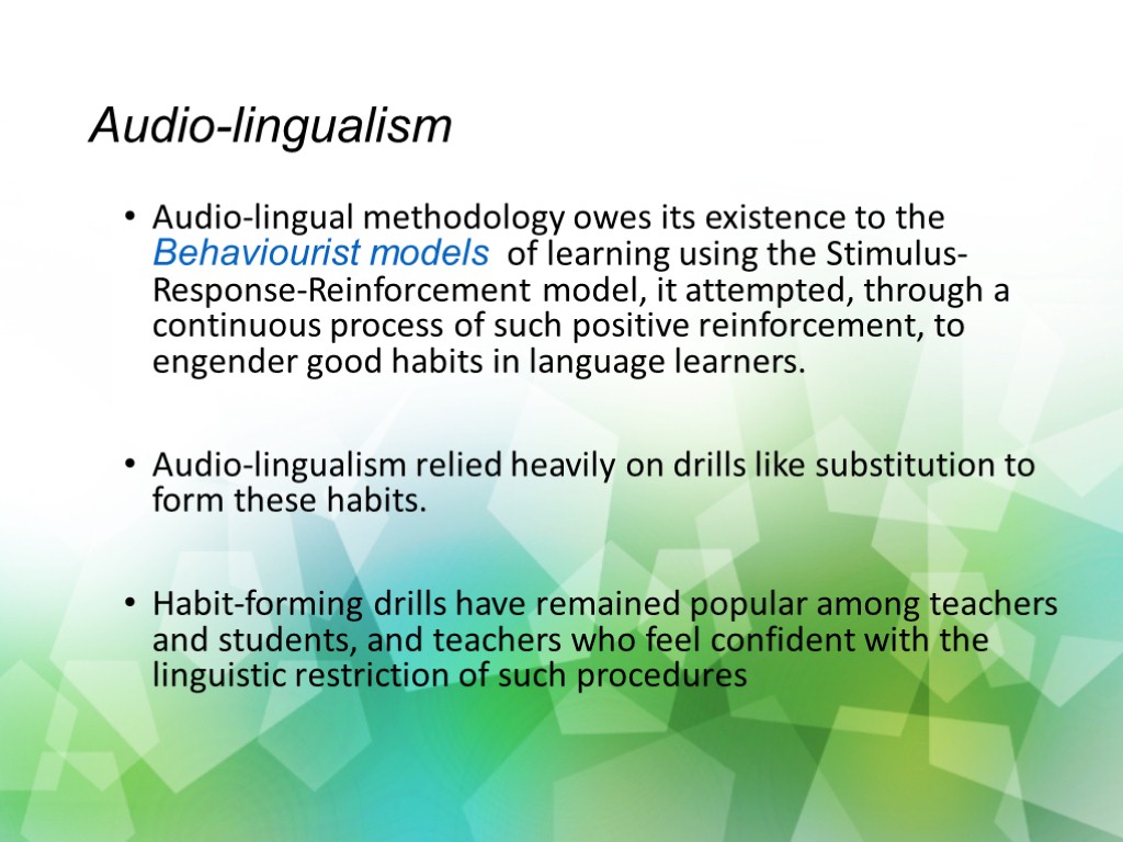 Audio-lingualism Audio-lingual methodology owes its existence to the Behaviourist models of learning using the